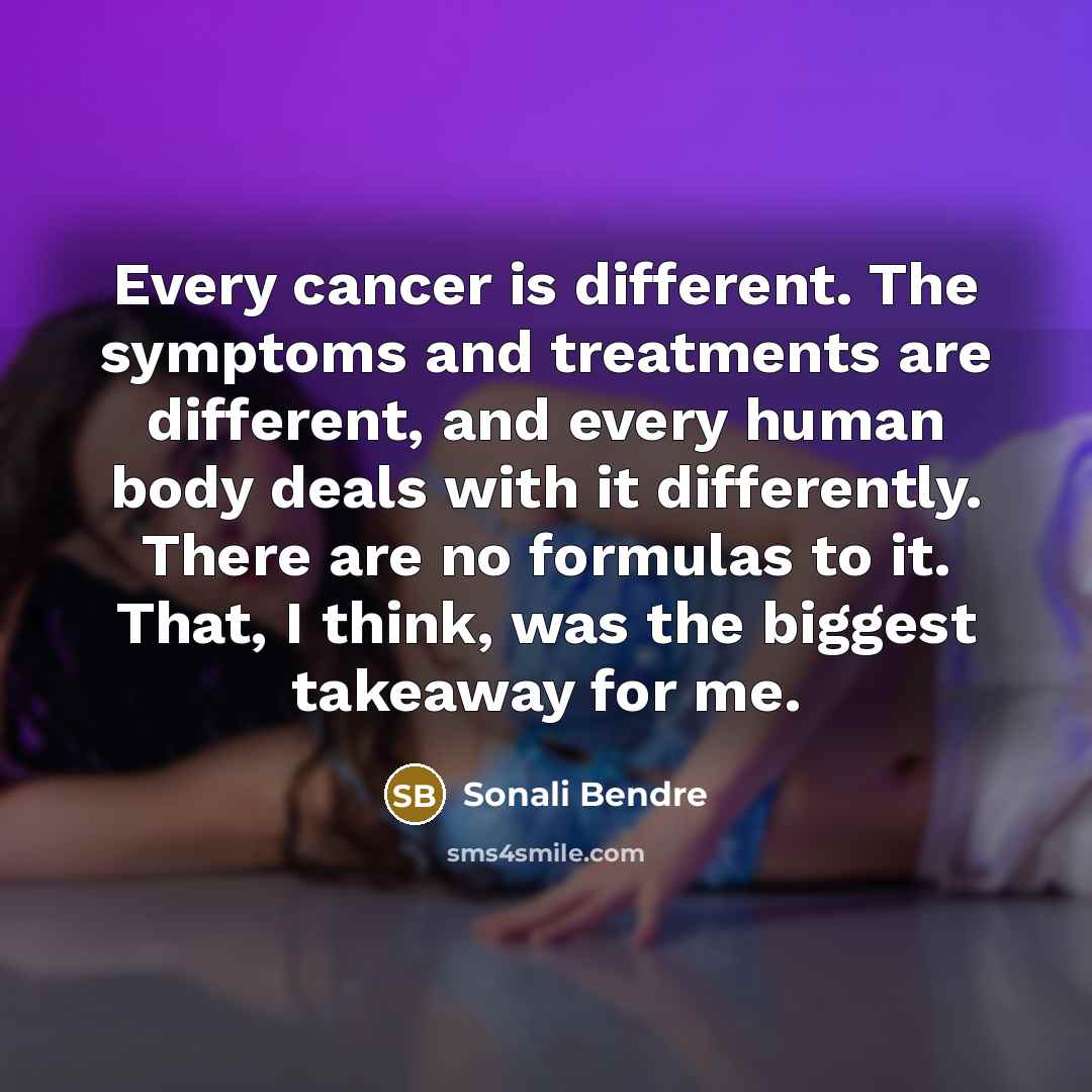 “Every cancer is different. The symptoms and treatments are different,…” quote by Sonali Bendre