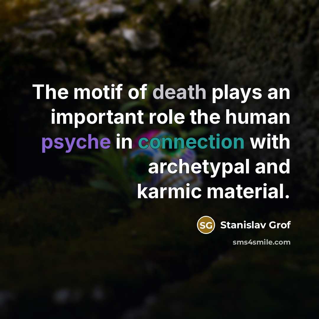 “The motif of death plays an important role the human psyche in connection with archetypal and karmic material.” quote by Stanislav Grof