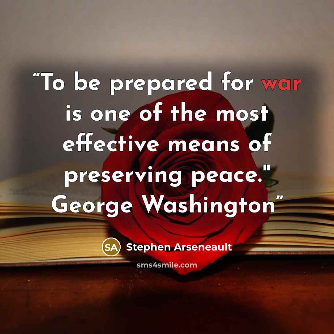 “To be prepared for war is one of the most effective means of preserving peace." George Washington” quote by Stephen Arseneault