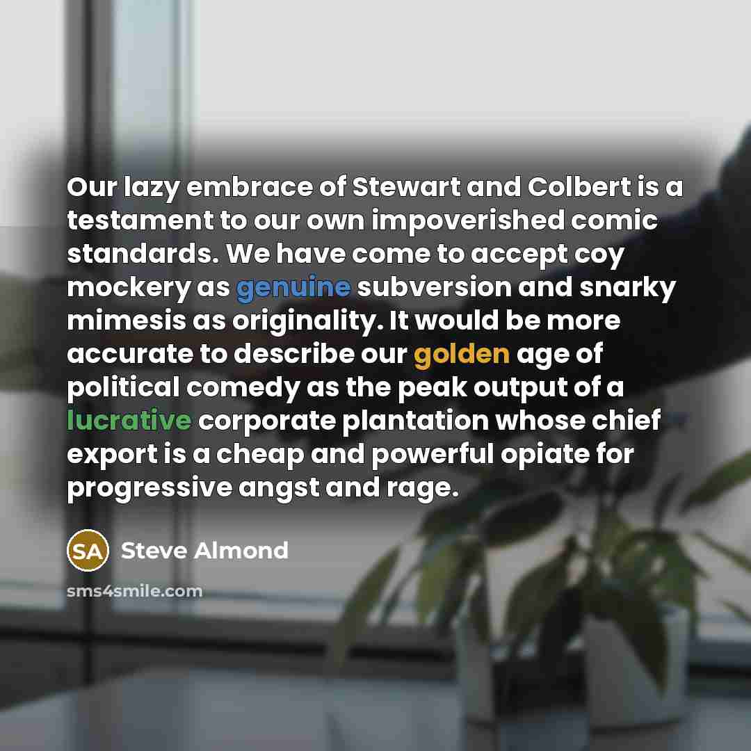 “Our lazy embrace of Stewart and Colbert is a testament…” quote by Steve Almond