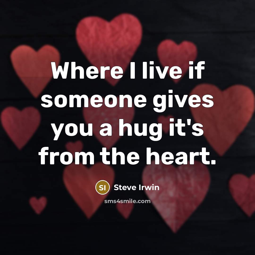 “Where I live if someone gives you a hug it's…” quote by Steve Irwin