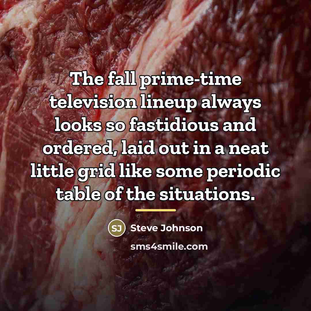 “The fall prime-time television lineup always looks so fastidious and…” quote by Steve Johnson