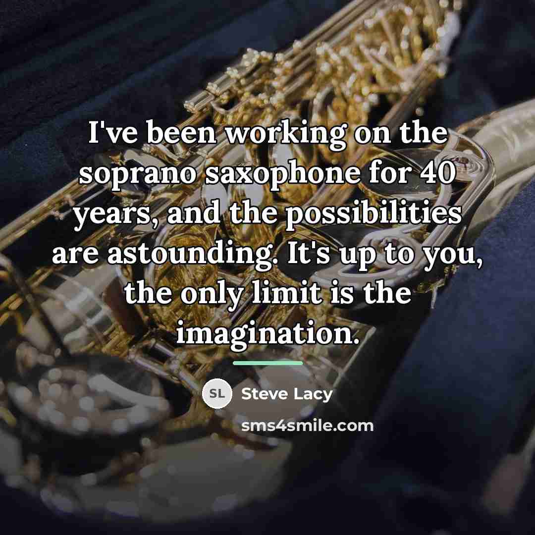 “I've been working on the soprano saxophone for 40 years,…” quote by Steve Lacy