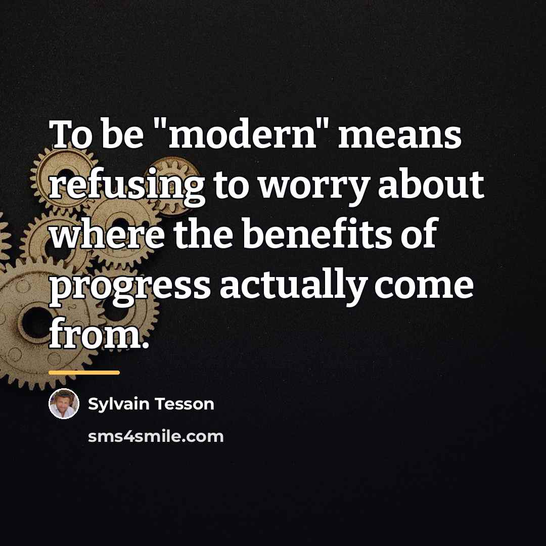 “To be "modern" means refusing to worry about where the…” quote by Sylvain Tesson