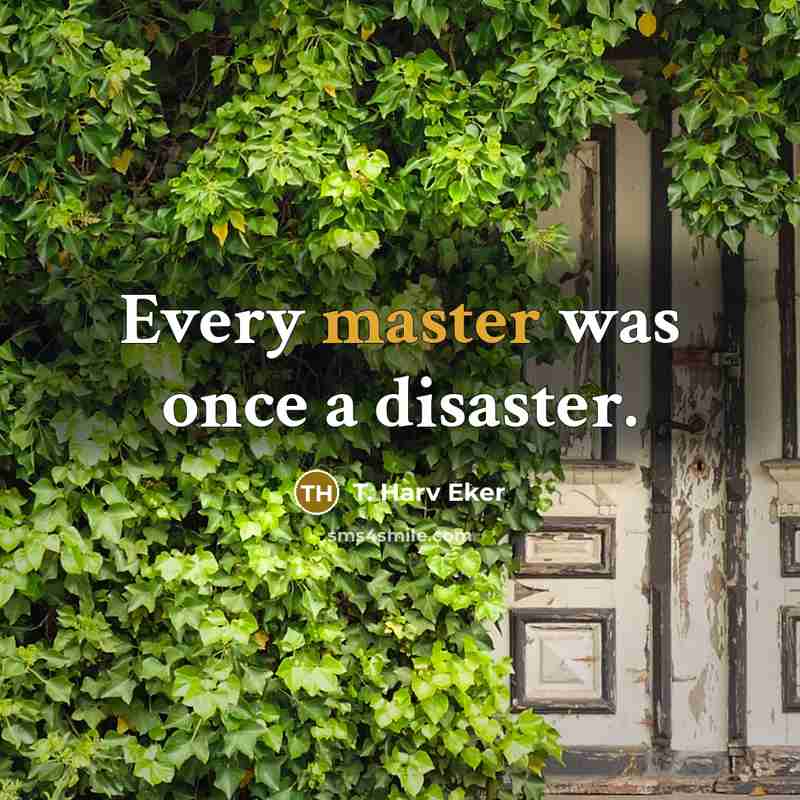 “Every master was once a disaster.…” quote by T. Harv Eker