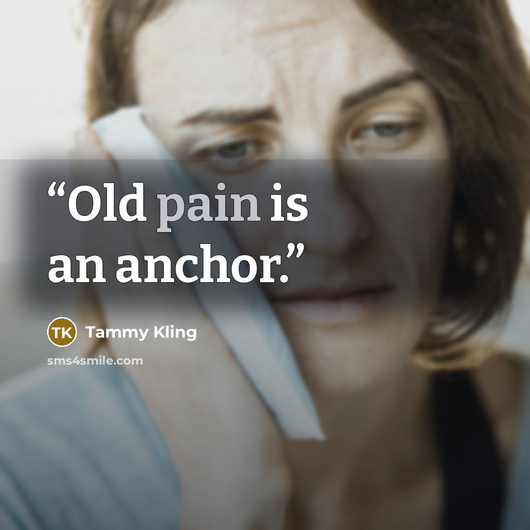 “Old pain is an anchor.” quote by Tammy Kling