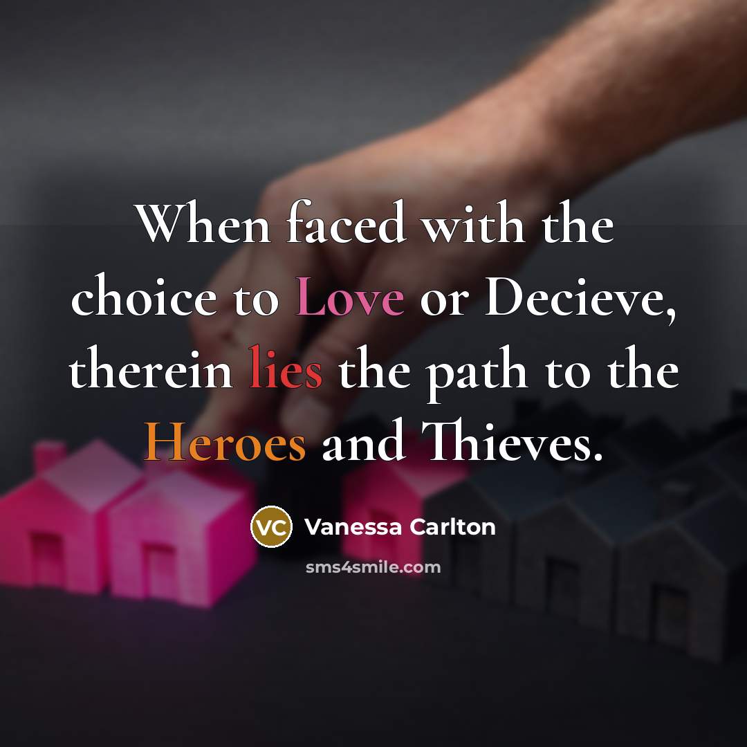 “When faced with the choice to Love or Decieve, therein lies the path to the Heroes and Thieves.” quote by Vanessa Carlton
