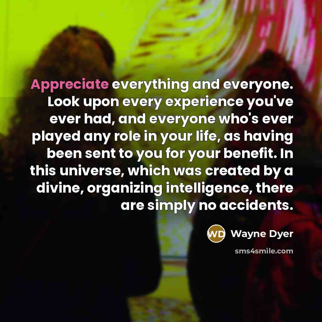 “Appreciate everything and everyone. Look upon every experience you've ever…” quote by Wayne Dyer