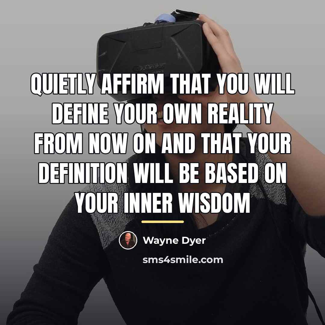 “Quietly affirm that you will define your own reality from…” quote by Wayne Dyer