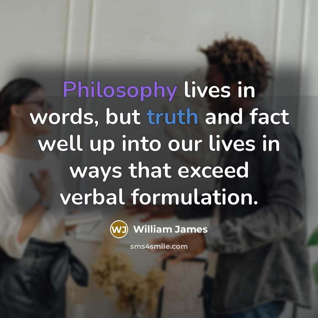 “Philosophy lives in words, but truth and fact well up…” quote by William James