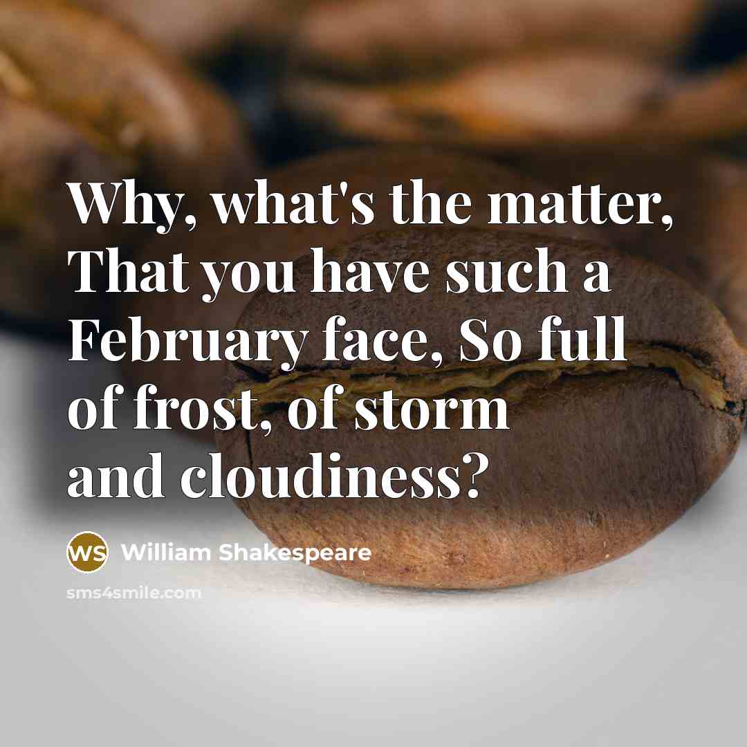 “Why, what's the matter, That you have such a February…” quote by William Shakespeare