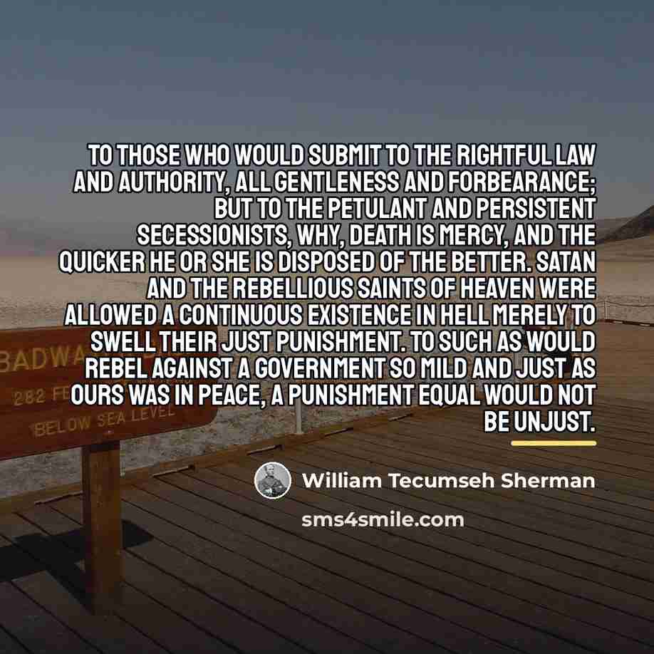 “To those who would submit to the rightful law and…” quote by William Tecumseh Sherman