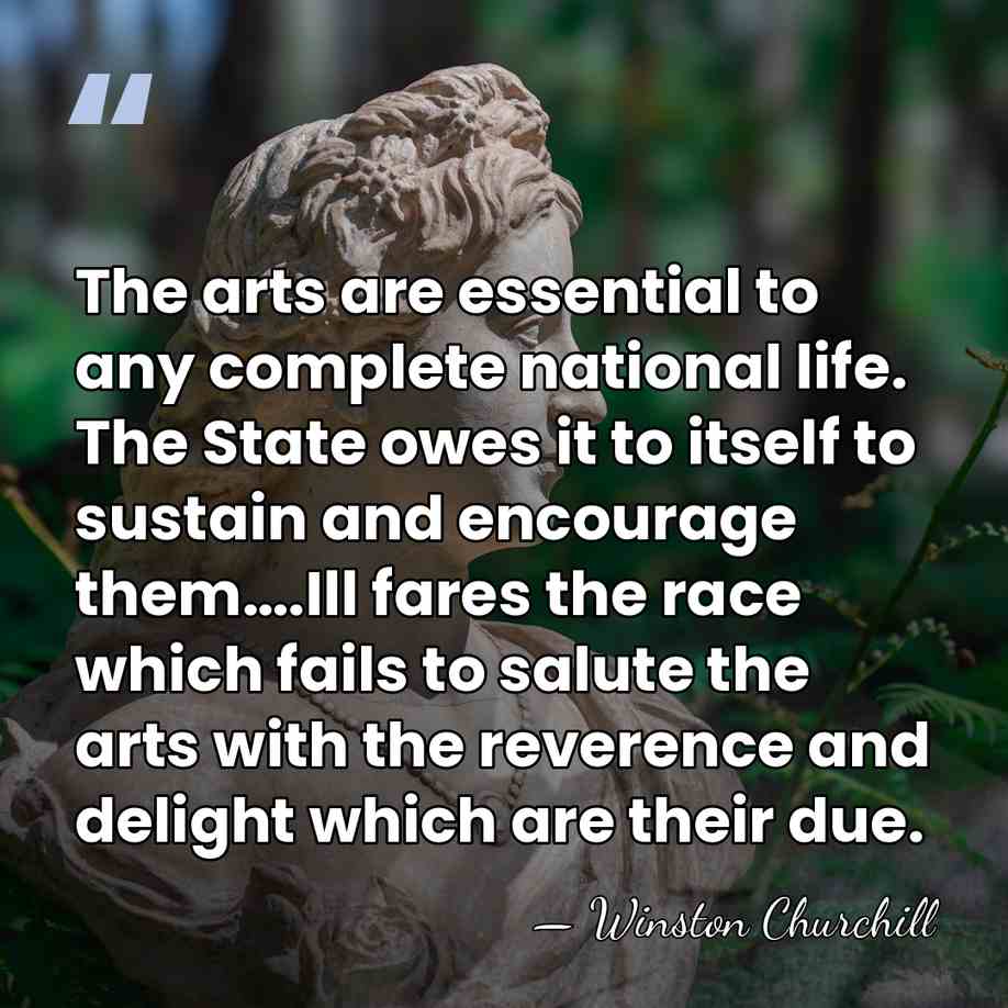 The arts are essen­tial to any com­plete national life. The State owes&hellip; - Winston Churchill