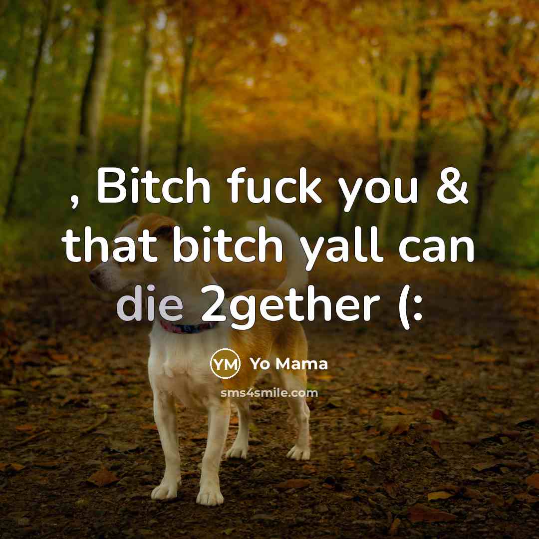 “, Bitch fuck you & that bitch yall can die 2gether (:” quote by Yo Mama