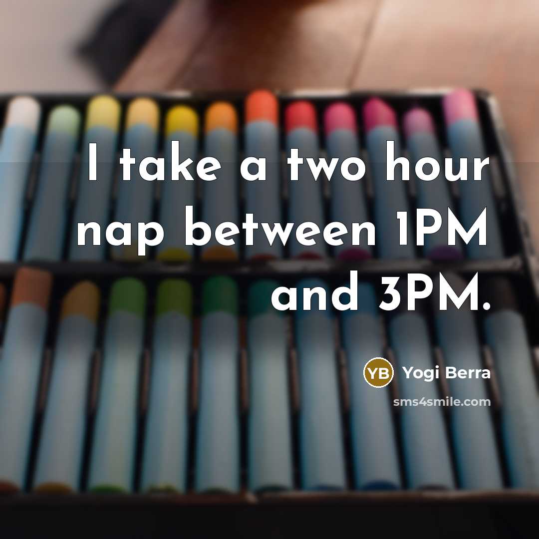 “I take a two hour nap between 1PM and 3PM.…” quote by Yogi Berra
