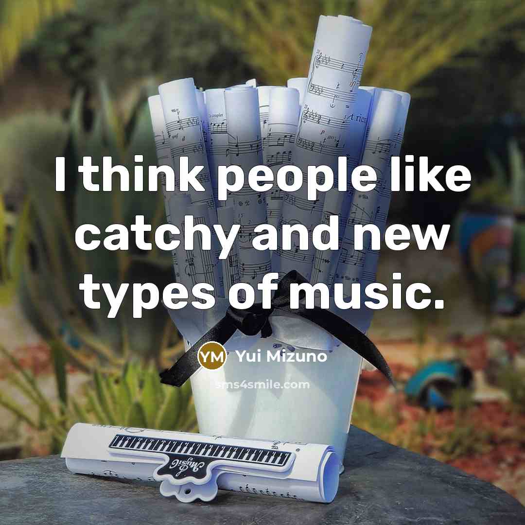 “I think people like catchy and new types of music.” quote by Yui Mizuno