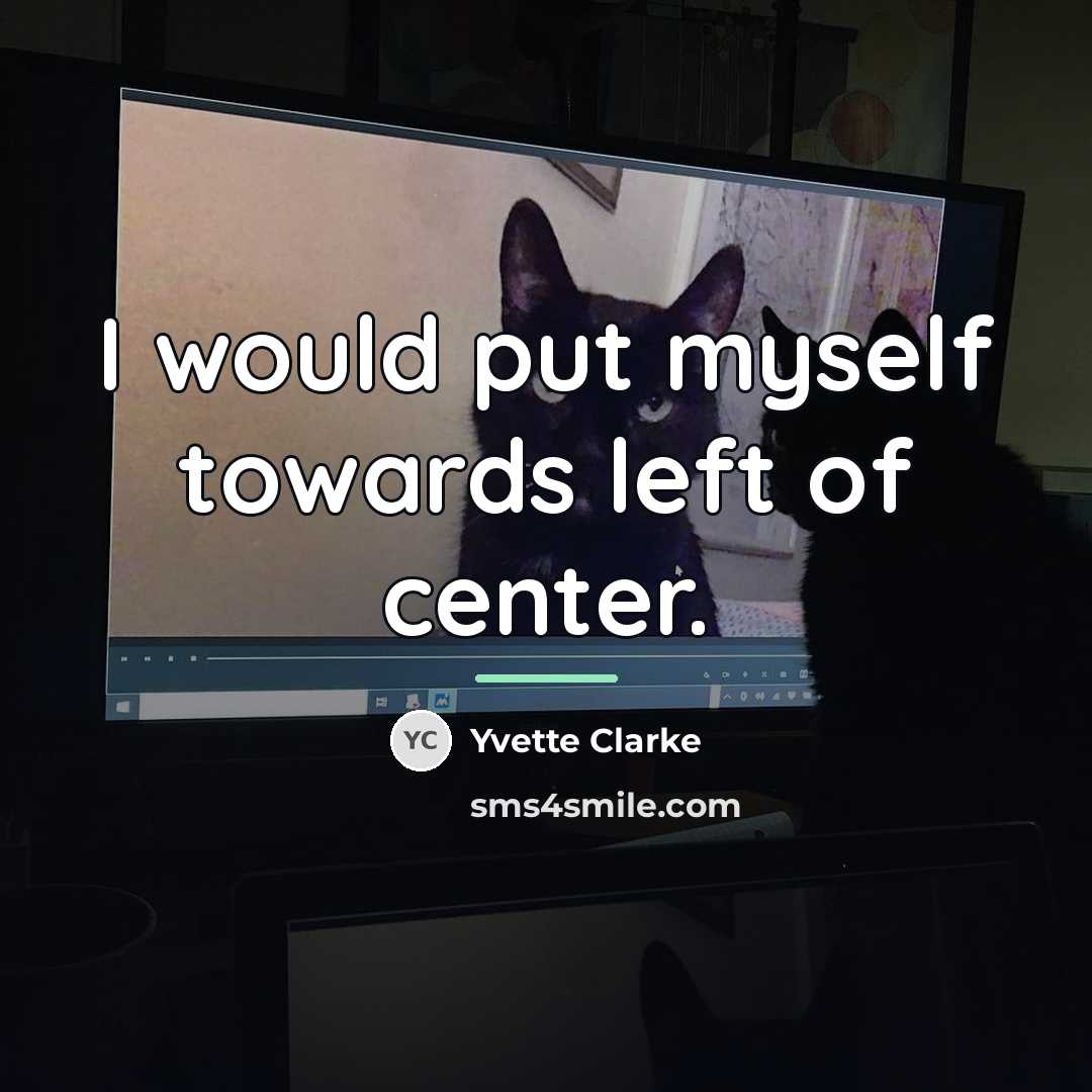 “I would put myself towards left of center.…” quote by Yvette Clarke