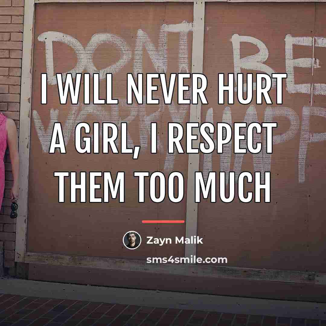 “I will never hurt a girl, I respect them too…” quote by Zayn Malik