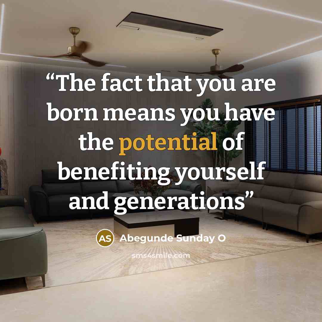 “The fact that you are born means you have the potential of benefiting yourself and generations” quote by Abegunde Sunday O