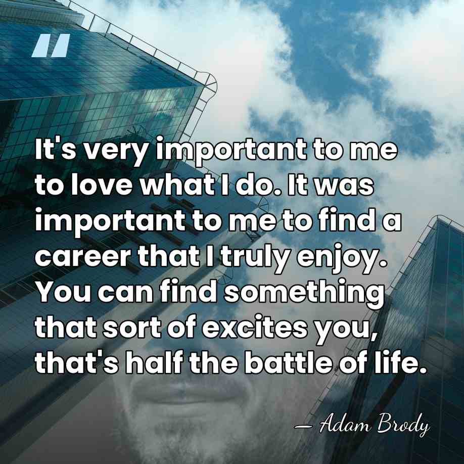 It's very important to me to love what I do. It was&hellip; - Adam Brody