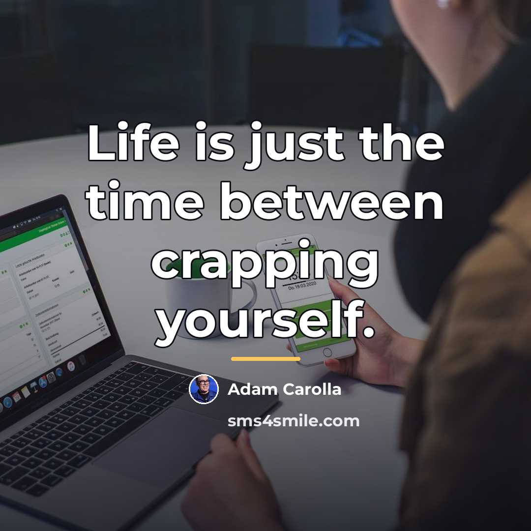 “Life is just the time between crapping yourself.…” quote by Adam Carolla