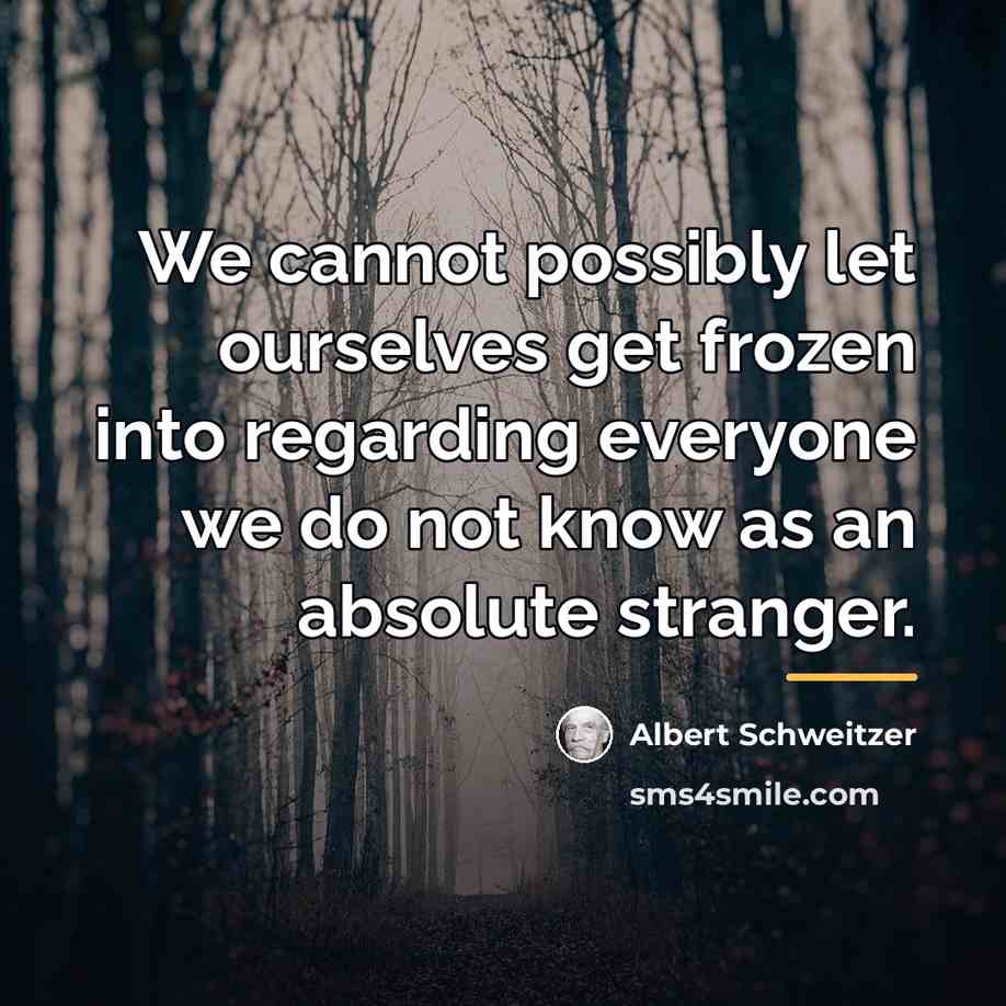 “We cannot possibly let ourselves get frozen into regarding everyone…” quote by Albert Schweitzer