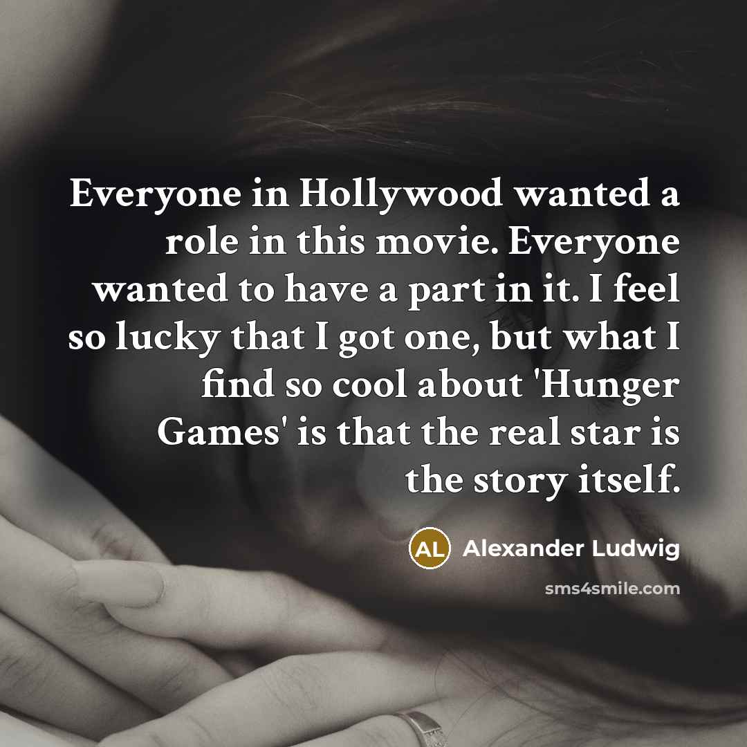 “Everyone in Hollywood wanted a role in this movie. Everyone…” quote by Alexander Ludwig