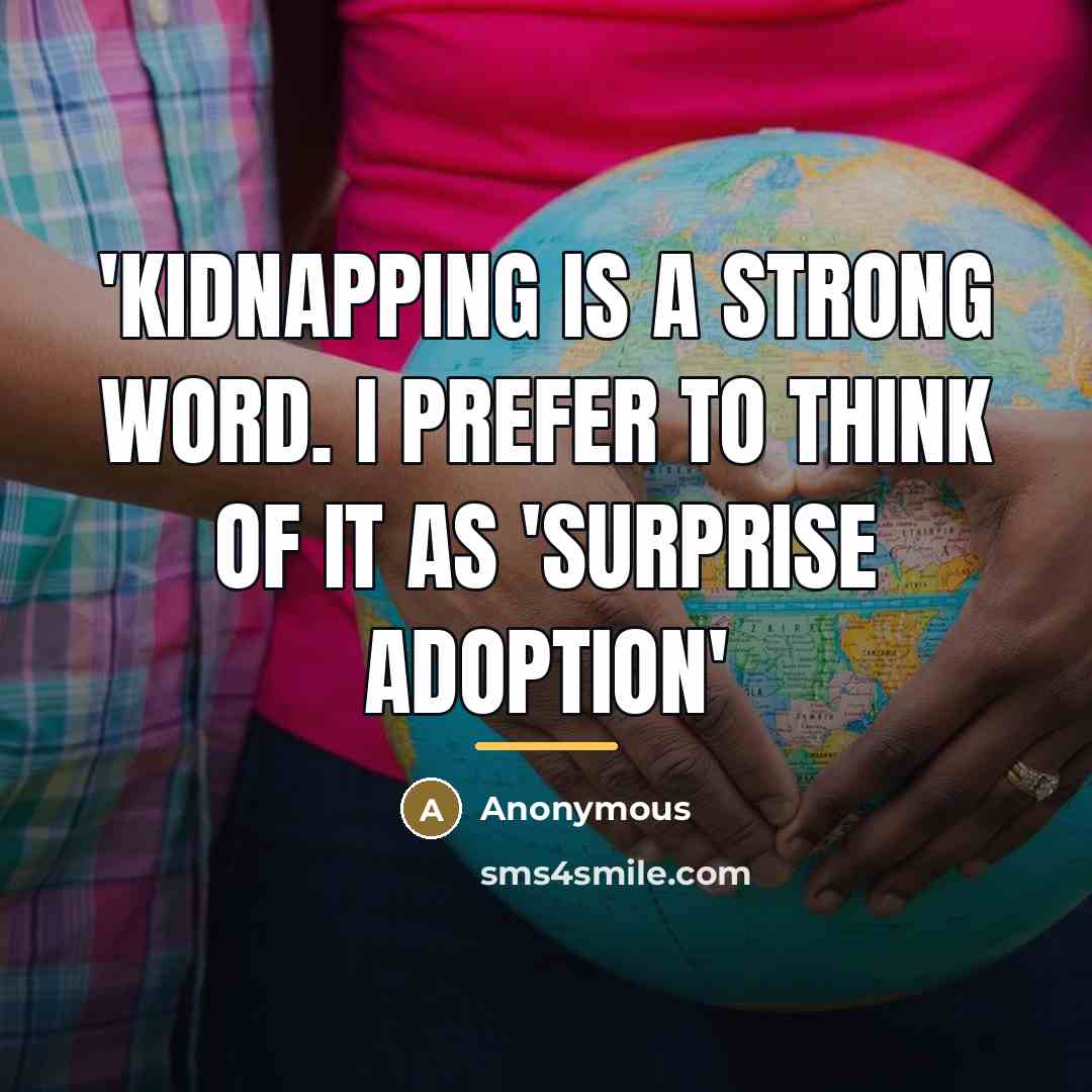 “'Kidnapping is a strong word. I prefer to think of…” quote by Anonymous