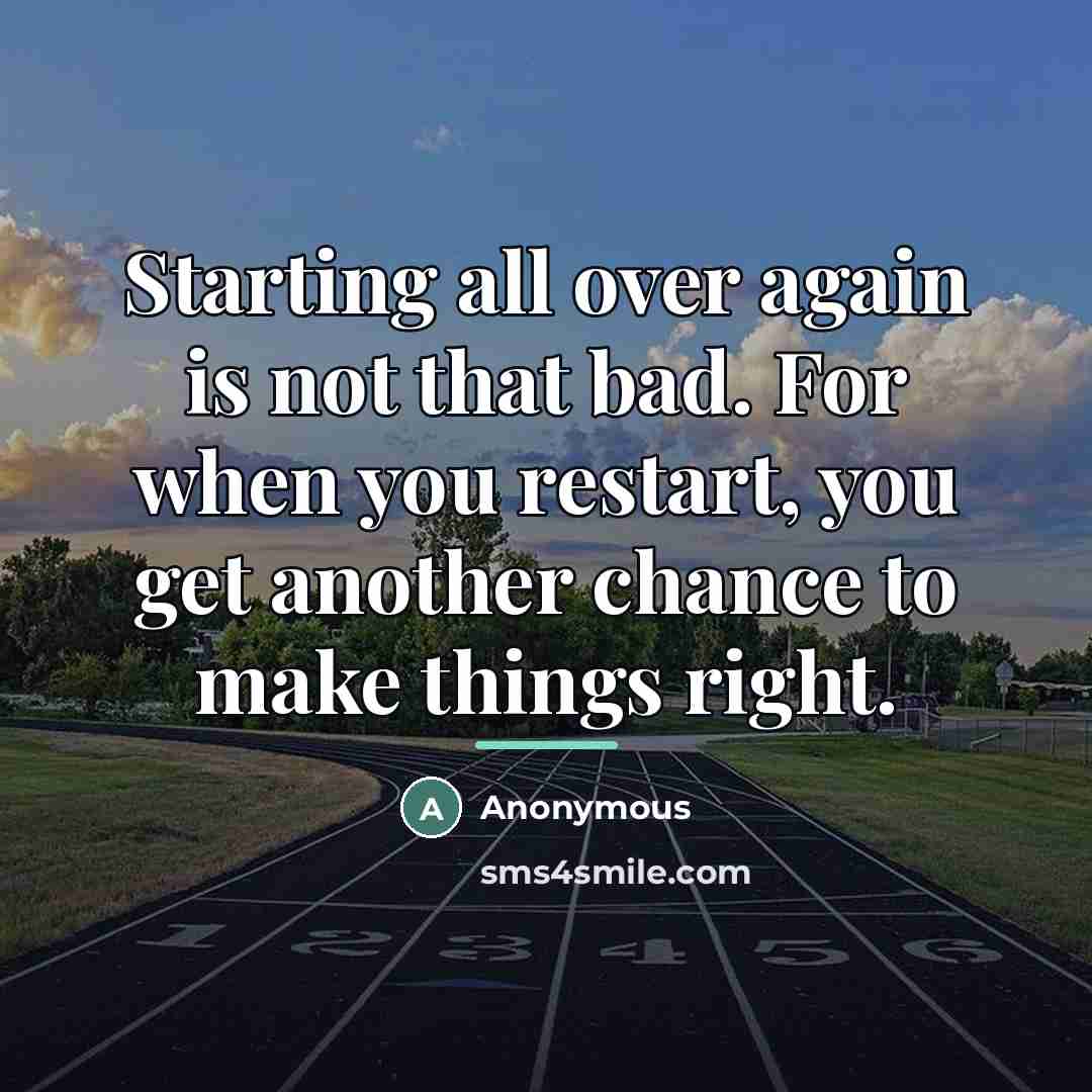 “Starting all over again is not that bad. For when…” quote by Anonymous