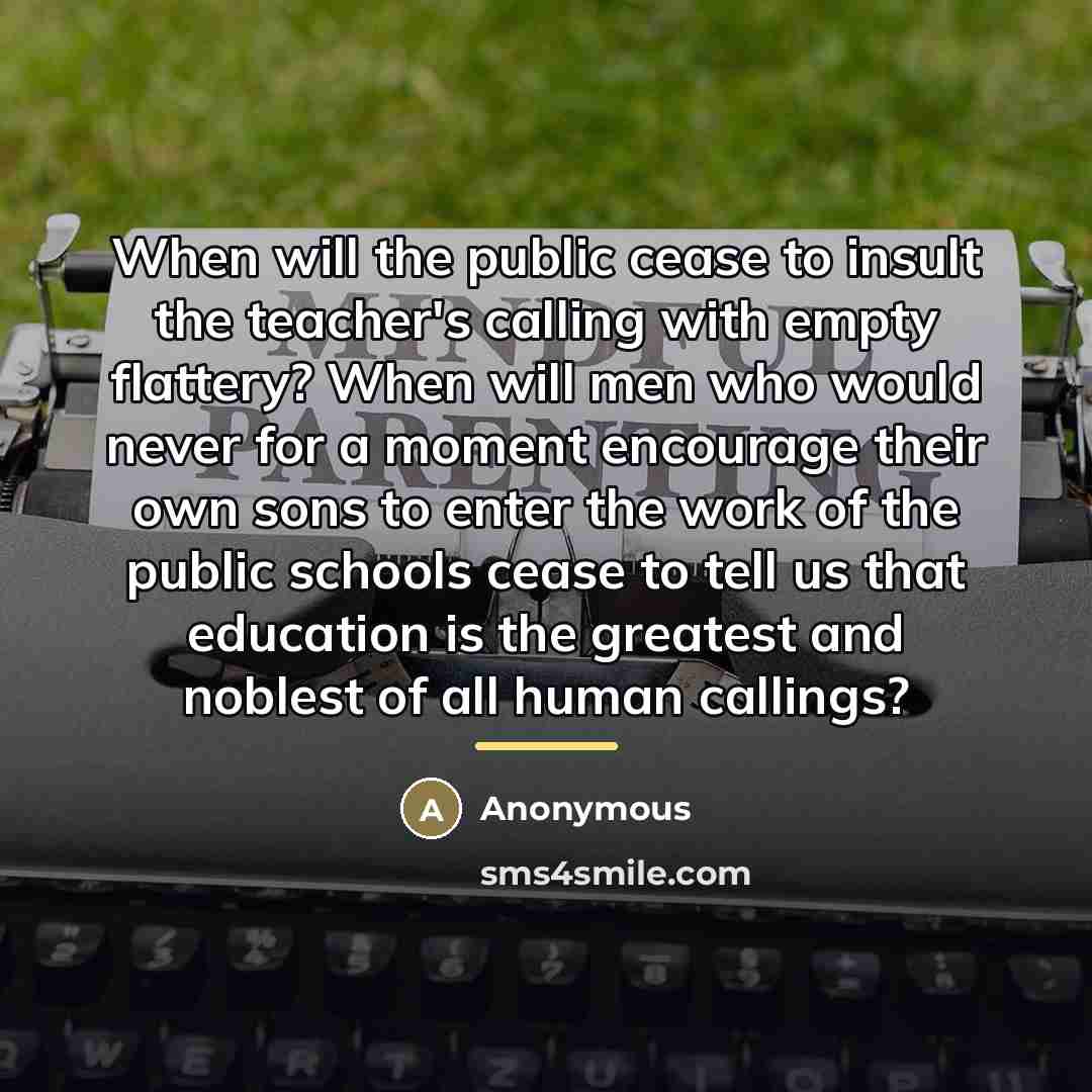 “When will the public cease to insult the teacher's calling…” quote by Anonymous