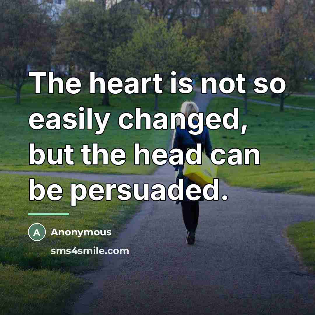 “The heart is not so easily changed, but the head…” quote by Anonymous