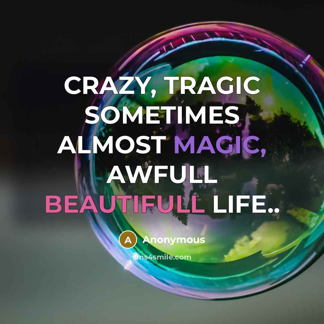 “CRAZY, TRAGIC SOMETIMES ALMOST MAGIC, AWFULL BEAUTIFULL LIFE..” quote by Anonymous