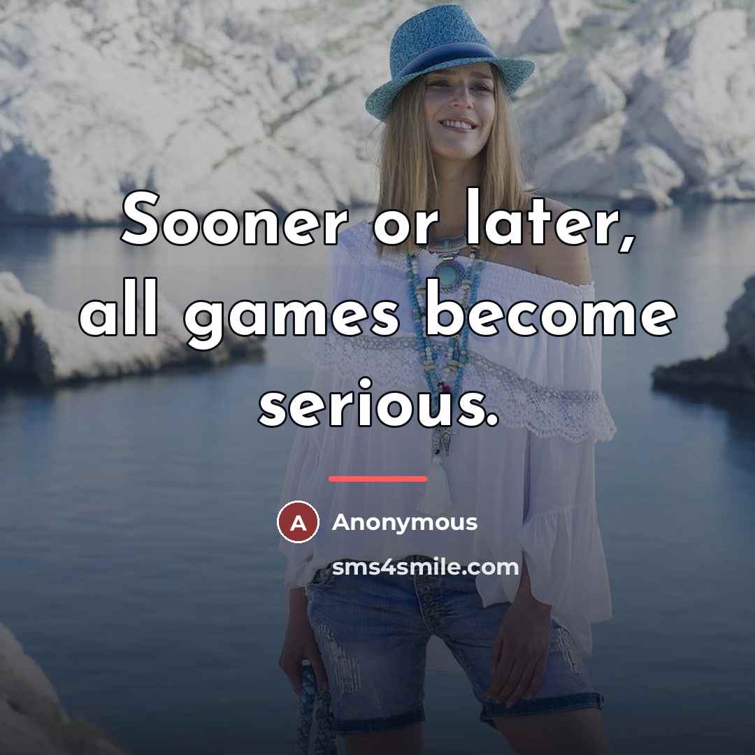“Sooner or later, all games become serious.…” quote by Anonymous