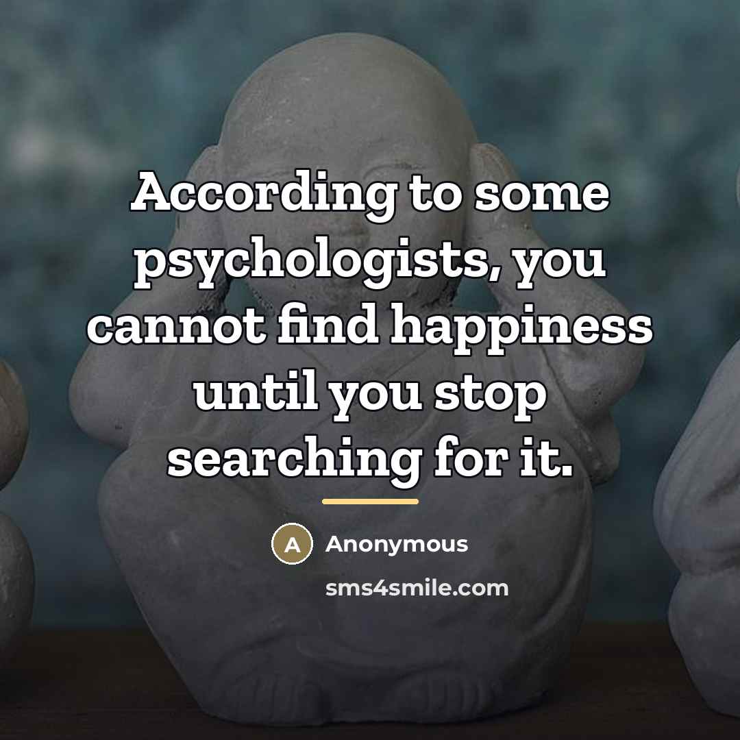 “According to some psychologists, you cannot find happiness until you…” quote by Anonymous
