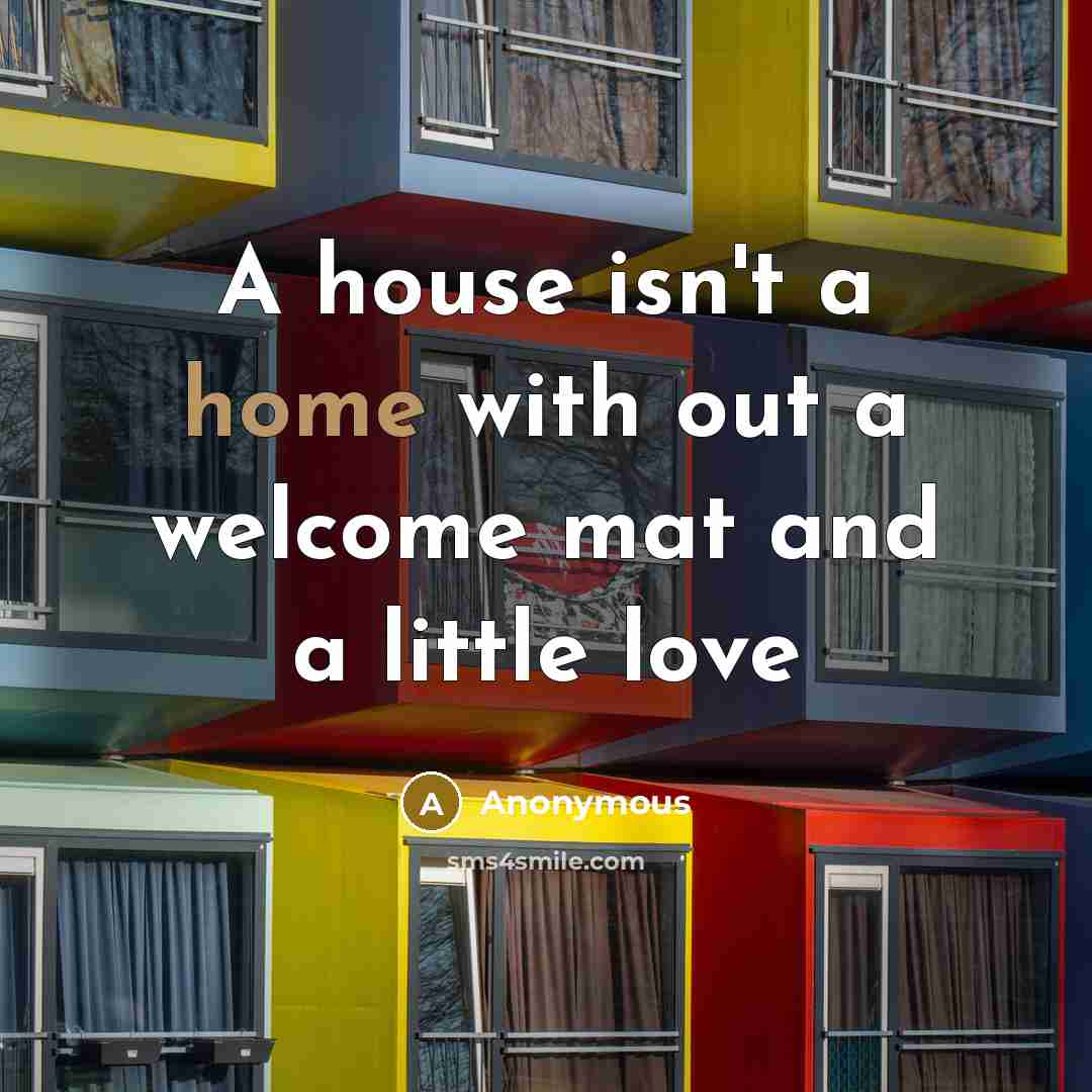 “A house isn't a home with out a welcome mat…” quote by Anonymous