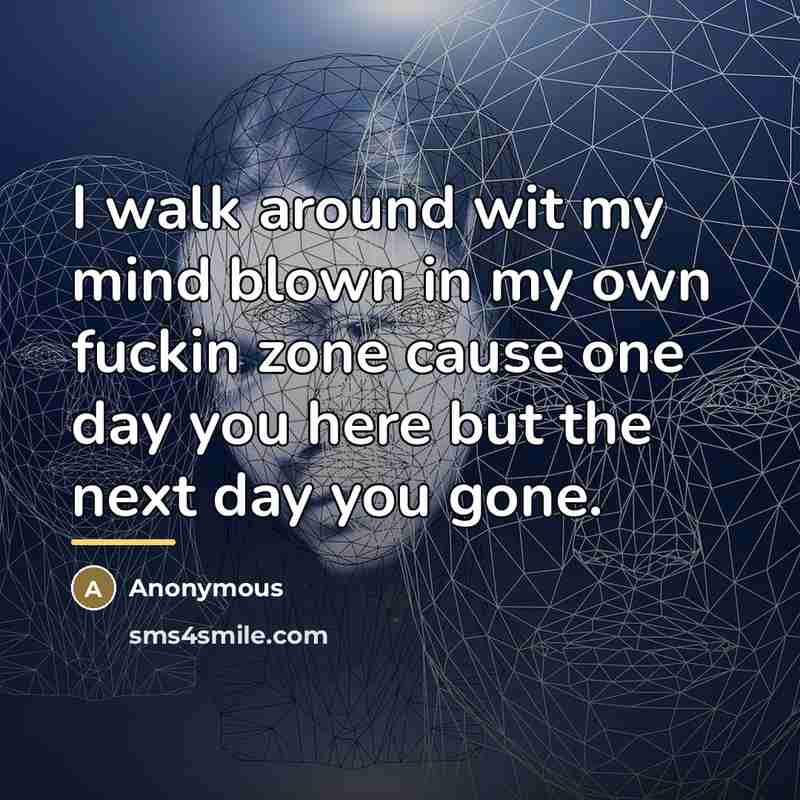 “I walk around wit my mind blown in my own…” quote by Anonymous