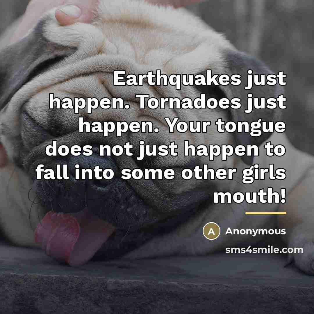 “Earthquakes just happen. Tornadoes just happen. Your tongue does not…” quote by Anonymous
