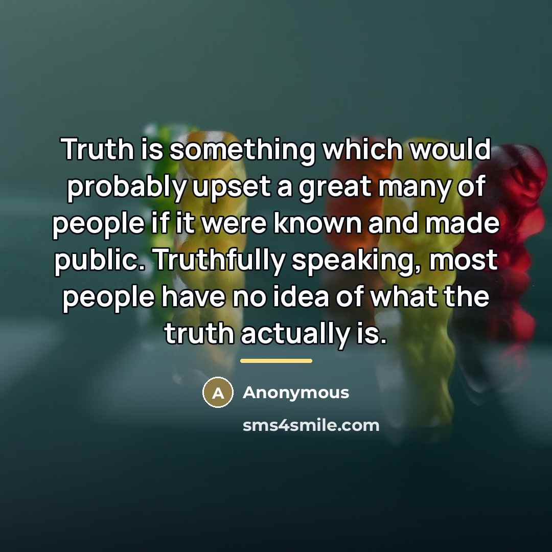 “Truth is something which would probably upset a great many…” quote by Anonymous