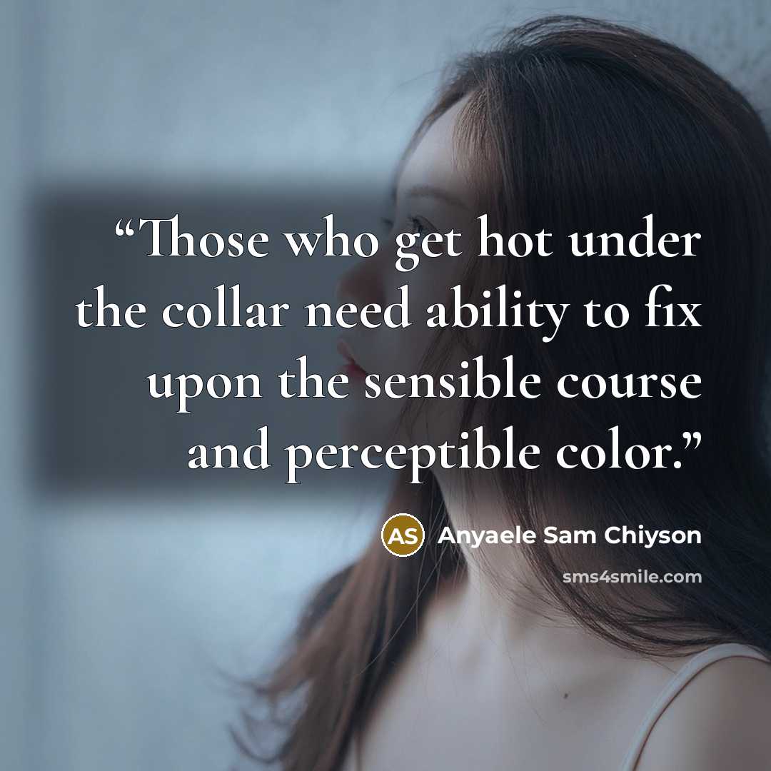 “Those who get hot under the collar need ability to fix upon the sensible course and perceptible color.” quote by Anyaele Sam Chiyson