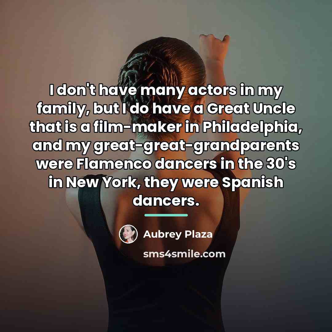 “I don't have many actors in my family, but I…” quote by Aubrey Plaza