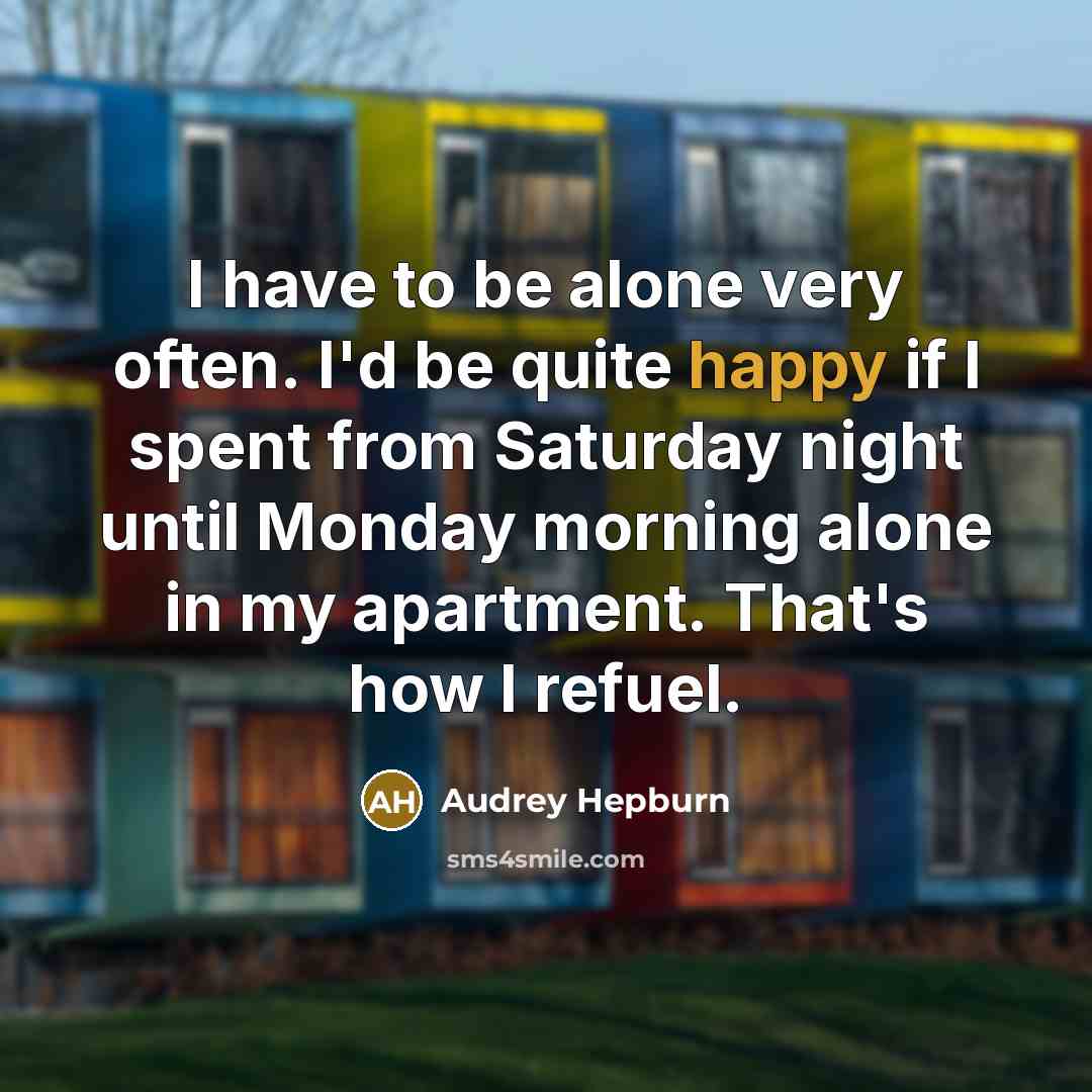 “I have to be alone very often. I'd be quite…” quote by Audrey Hepburn