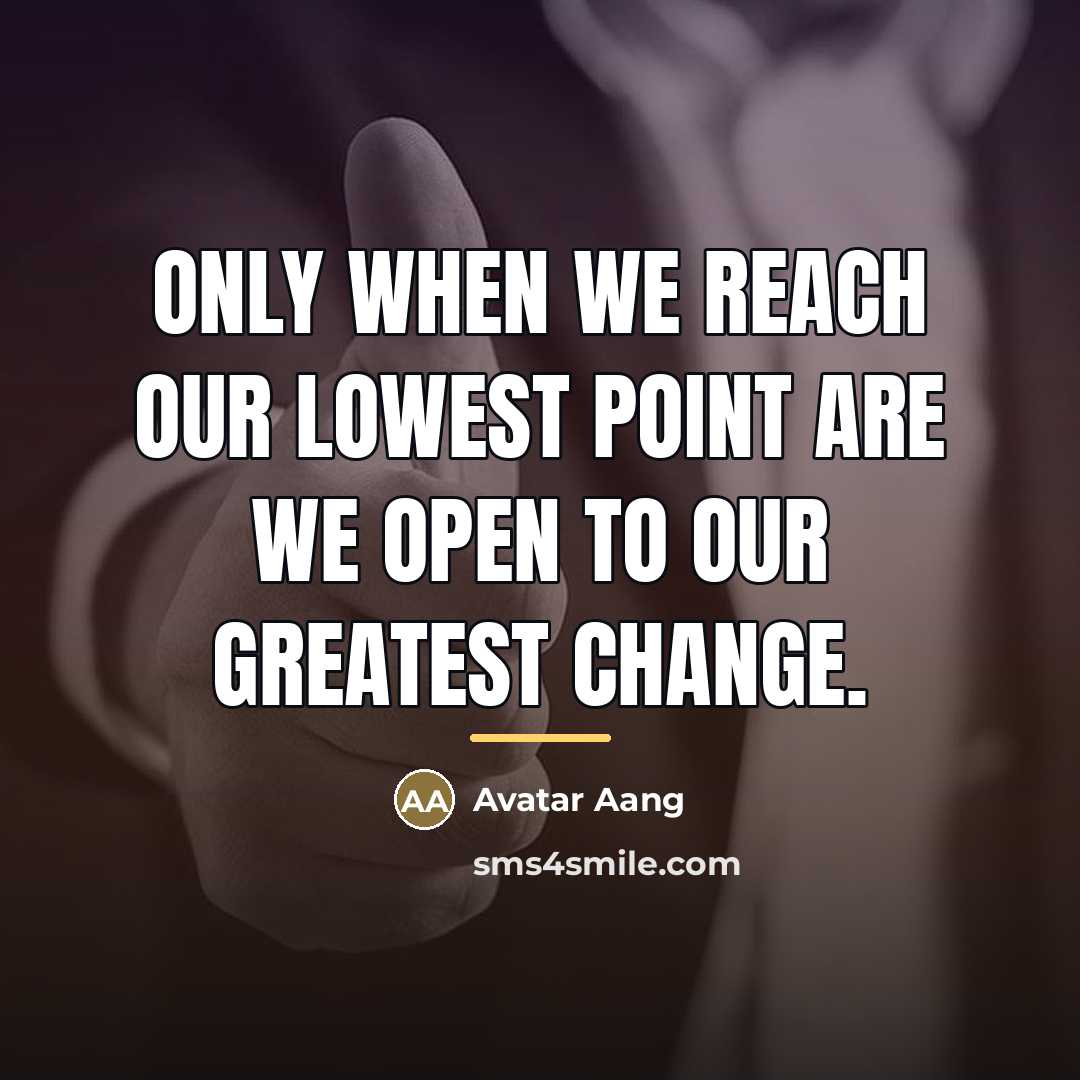 “Only when we reach our lowest point are we open…” quote by Avatar Aang