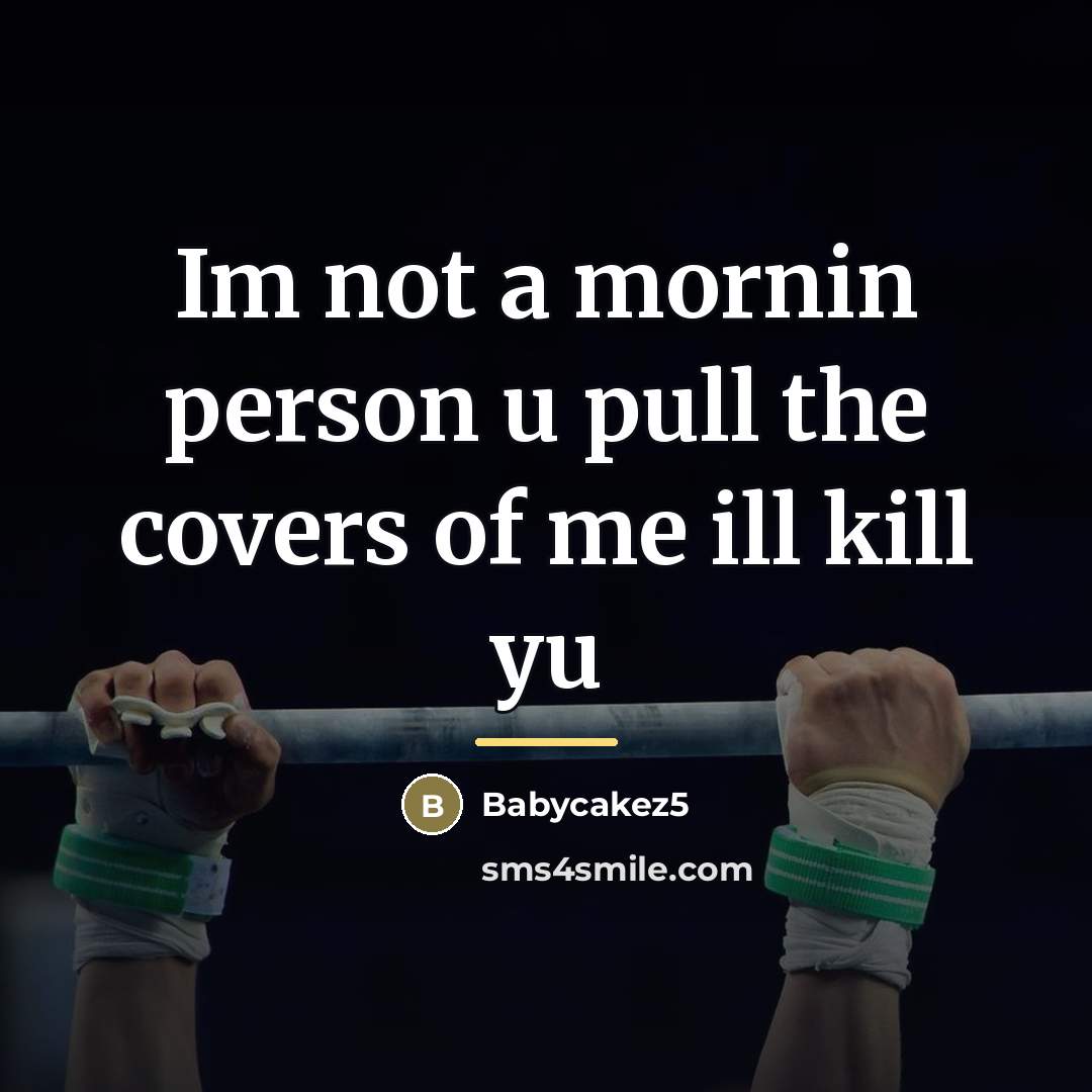 “Im not a mornin person u pull the covers of…” quote by Babycakez5