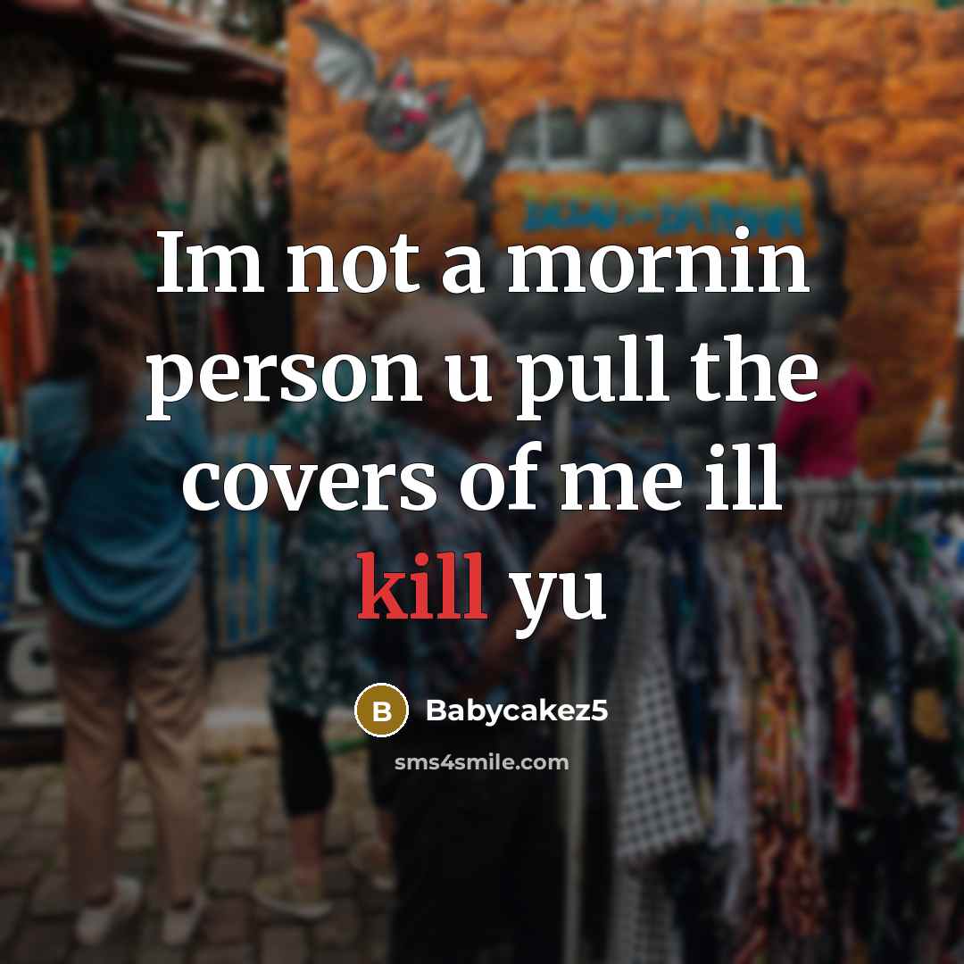 “Im not a mornin person u pull the covers of me ill kill yu” quote by Babycakez5