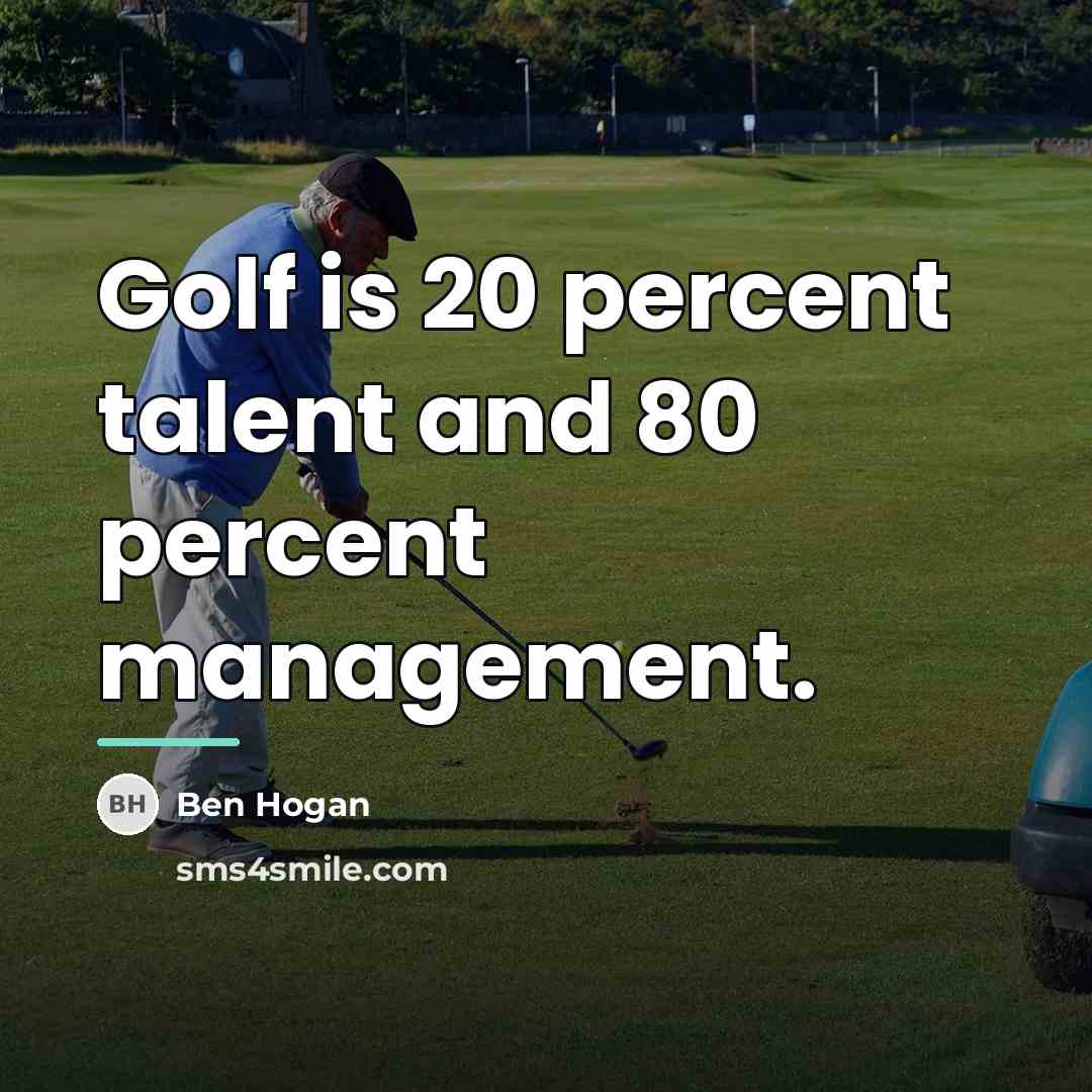 “Golf is 20 percent talent and 80 percent management.…” quote by Ben Hogan