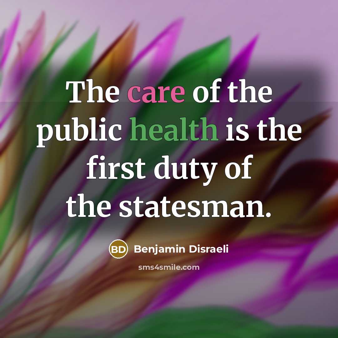 “The care of the public health is the first duty…” quote by Benjamin Disraeli