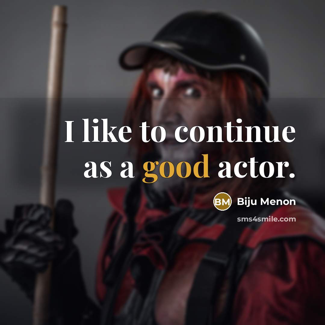 “I like to continue as a good actor.…” quote by Biju Menon