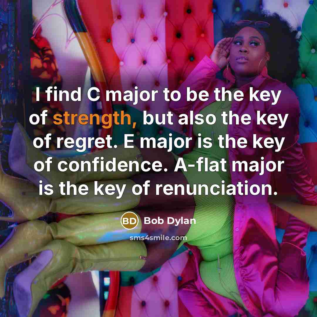 “I find C major to be the key of strength,…” quote by Bob Dylan
