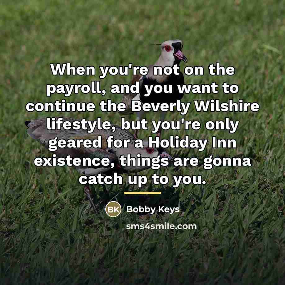 “When you're not on the payroll, and you want to…” quote by Bobby Keys