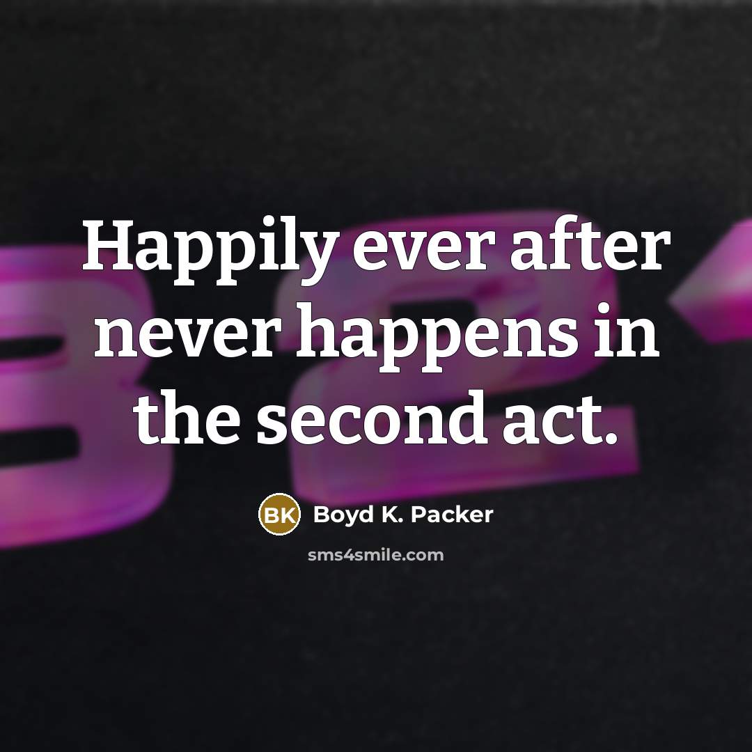 “Happily ever after never happens in the second act.…” quote by Boyd K. Packer